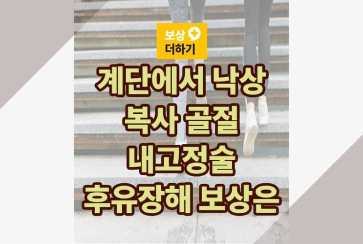 계단 낙상 - 복사 골절 내고정술 후유장해 보상은?