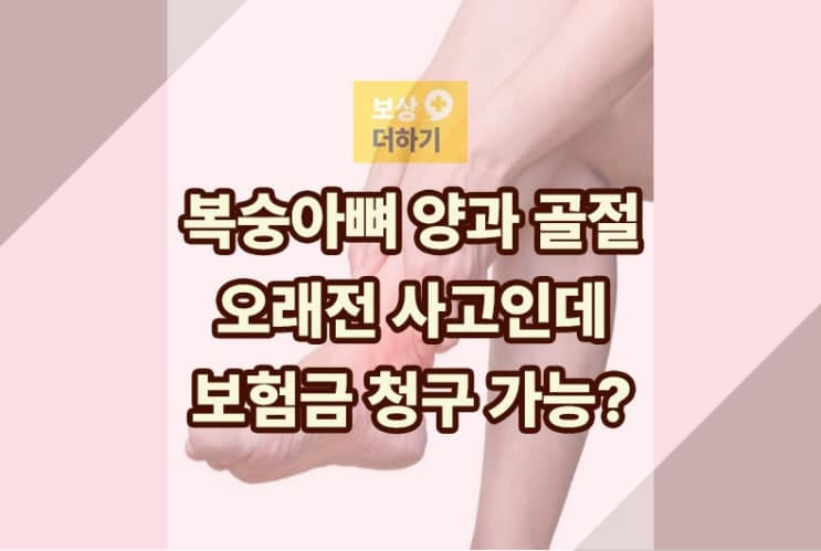 복숭아뼈 양과 골절 - 오래전 사고인데 보험금 청구 가능할까?