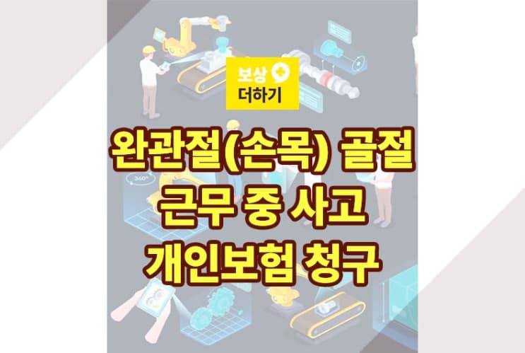 완관절(손목) 골절 일하다가 다친 사고 상해 보험 청구하기