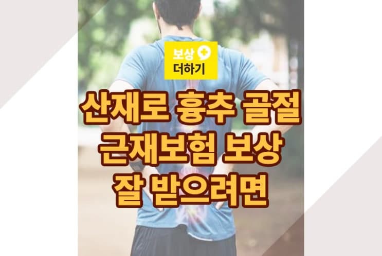 S22070 흉추 골절 - 산재 사고 후 근재보험 보상까지 잘 받으려면