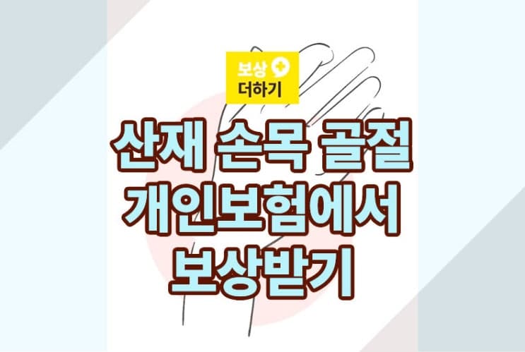 산업재해 손목 골절 - 수술 및 재활 후 개인보험 보상 받기