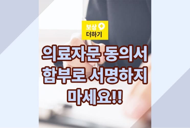 골절 수술 후 의료자문 동의서 서명 - 보험금 지급 안될 수도