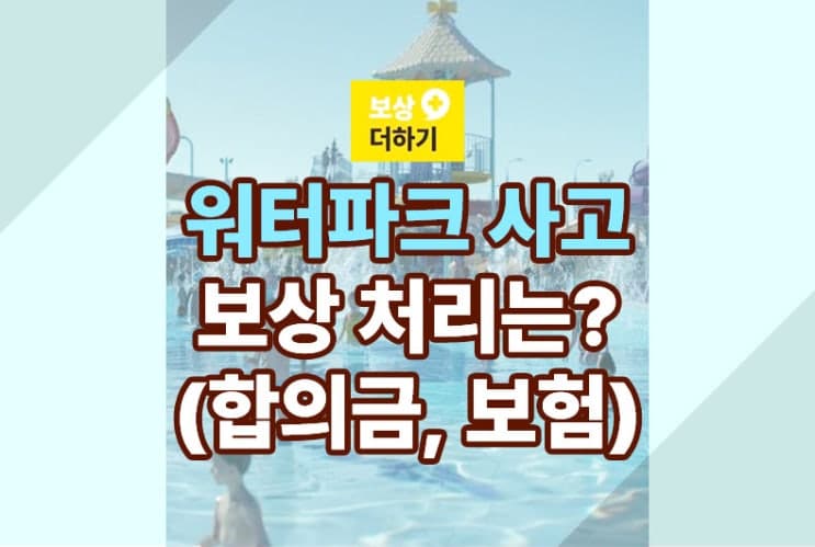 워터파크 사고 보상 어떻게 (합의금, 개인보험)