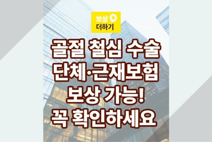 골절 철심 수술 (단체, 근재 보험) 보상 가능 확인하세요