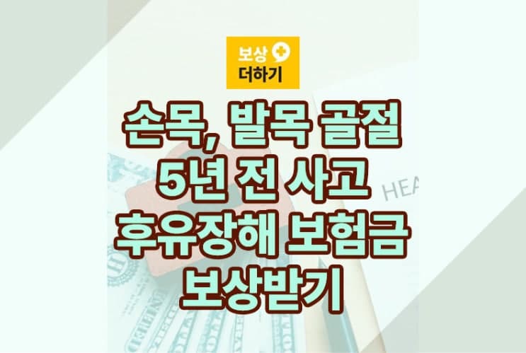 손목 부러짐, 발목 골절 (5년전 사고) 후유장해 보험 보상받기