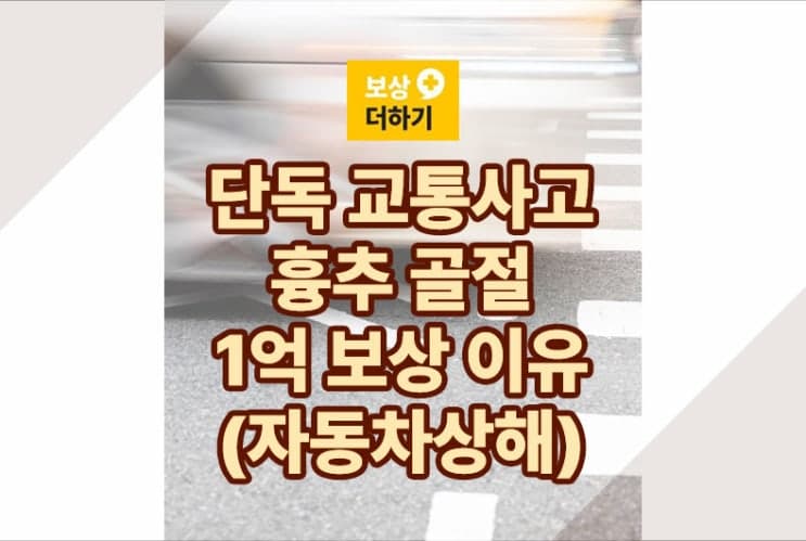 단독사고 (흉추 골절) 교통사고 자동차상해 1억 보상 이유