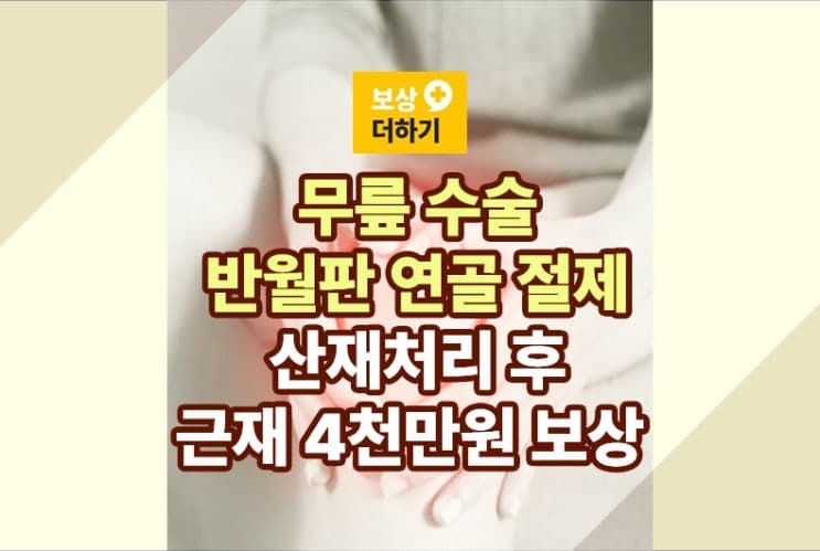 반월판 연골 절제 - 산재 후 근재 보상 청구 (4천만원 사례)