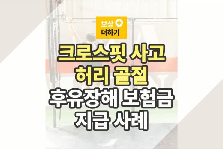 크로스핏 사고 허리 골절 보상, 장해 보험금 지급 사례
