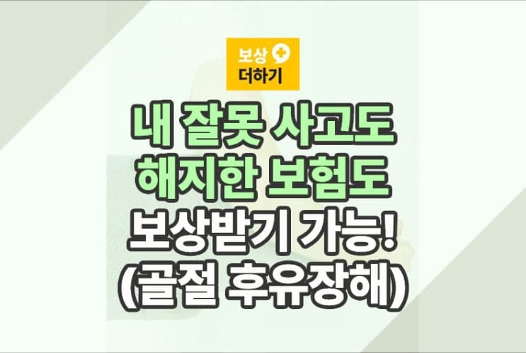 내 잘못 사고, 해지한 보험 보상받는 방법 (골절 후유장해)