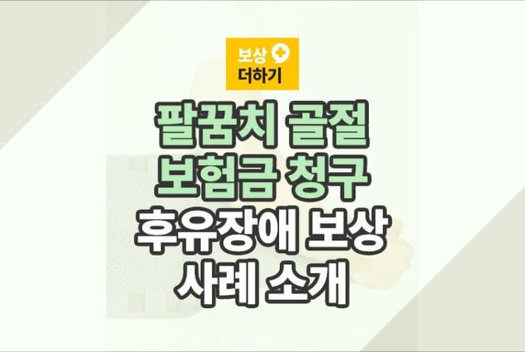 팔꿈치 골절 보험금 청구 (후유장애 보상) 사례 소개