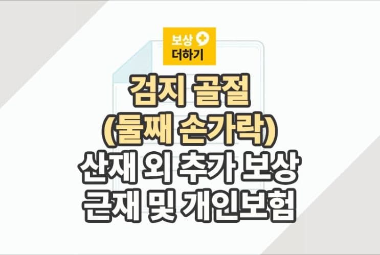 검지 둘째 손가락 골절, 산재 외 추가 보상 (근재 및 개인보험)