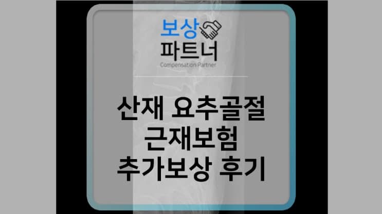 산재 요추 골절 근재보험까지 추가 보상받는 방법( 요골 골절)