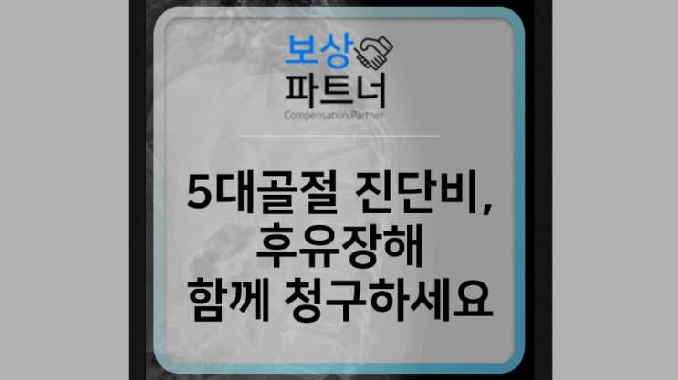 5대 골절진단비 청구 시 후유장해 꼭 신청해야 하는 이유