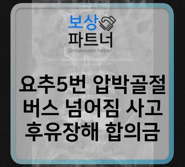 버스 넘어짐 요추 5번 압박골절, 교통사고 합의금 후유장해 보상